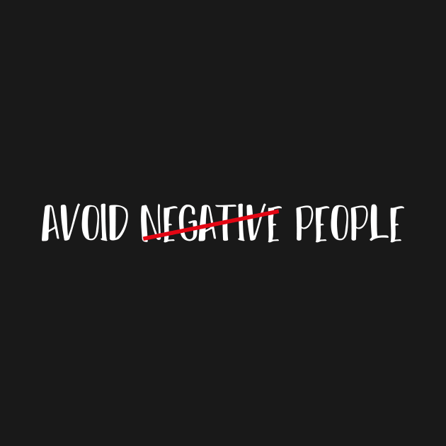 Avoid Negative People - Stay away From people by MerchSpot