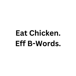 Eat Chicken. Eff B-Words. T-Shirt