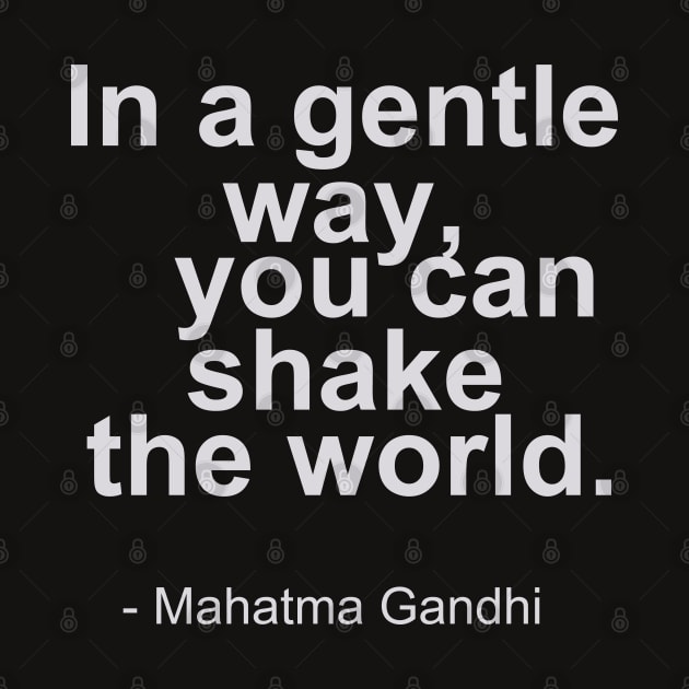 In a gentle way, you can shake the world - Mahatma Gandhi Quotes by mursyidinejad