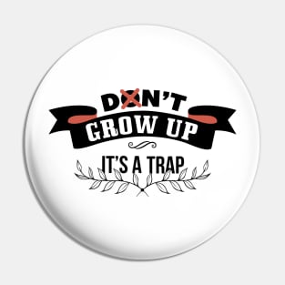 Don't grow up - it's a trap Pin