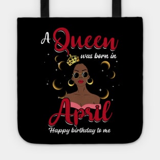 A Queen Was Born In April Happy Birthday To Me Tote