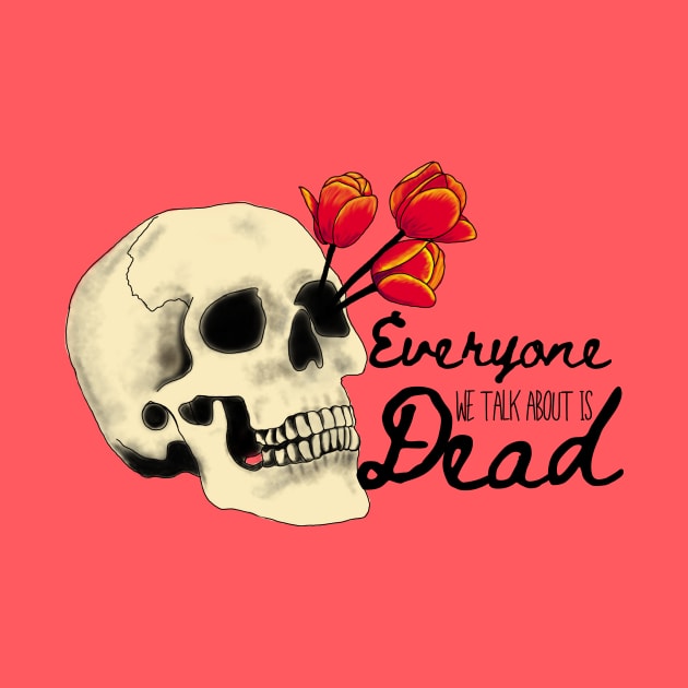 Everyone we talk about is Dead (Black Font) by Minute Women Podcast