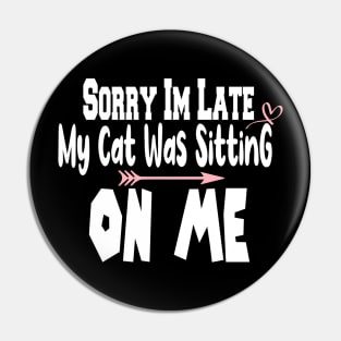 Sorry I'm Late My Cat Was Sitting On Me Pin