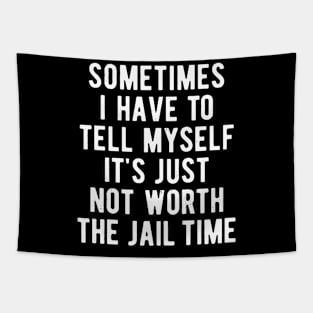 Sometimes I Have to Tell Myself It's Not Worth Jail Funny Sarcastic Tee Shirt Tapestry