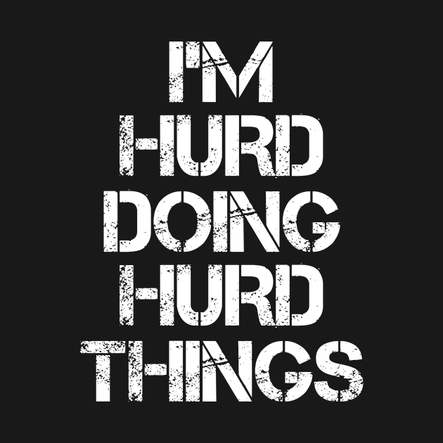 Hurd Name - Hurd Doing Hurd Things by Tuccioreed.Fashion