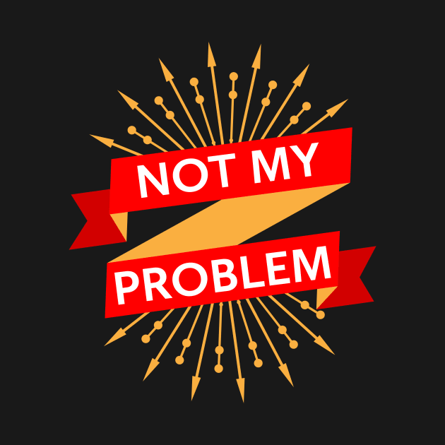 Not My Problem by AntiqueImages