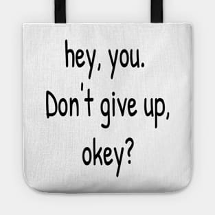 Hey You. Don't give up, Okey? Tote