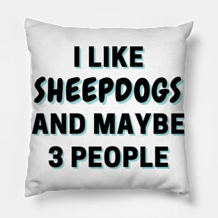 I Like Sheepdogs And Maybe 3 People Pillow