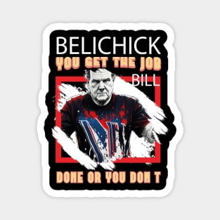 You Get The Job Done or You Don't- BILL BELICHICK Magnet