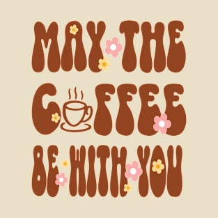 May The Coffee Be with You T-Shirt