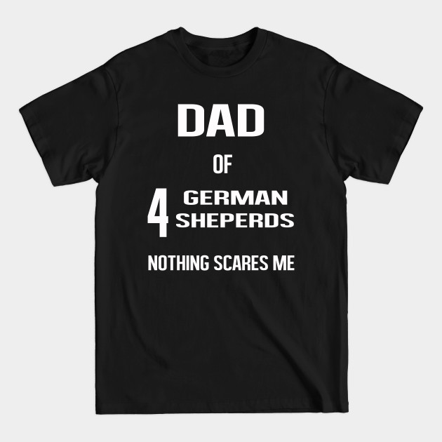 Disover Dad of 4 German Shepherds Nothing Scares Me - German Shepherd - T-Shirt