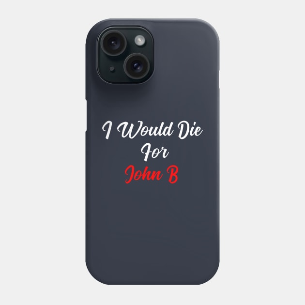 I Would Die For John B Phone Case by SuMrl1996