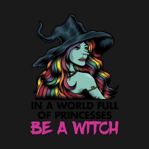 In a World Full of Princesses, Be a Witch by zeeshirtsandprints