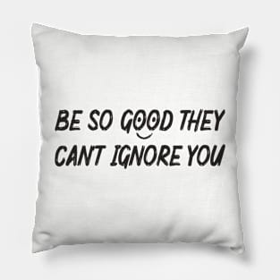 Be so good they can't ignore you Pillow