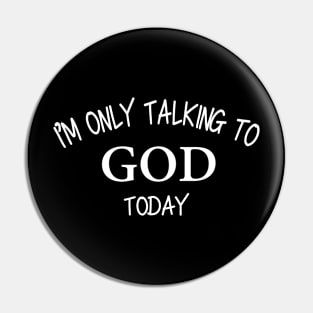 I'm Only Talking To GOD Today Pin