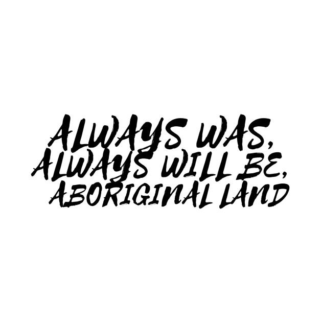 Always was always will be Aboriginal land by Beautifultd