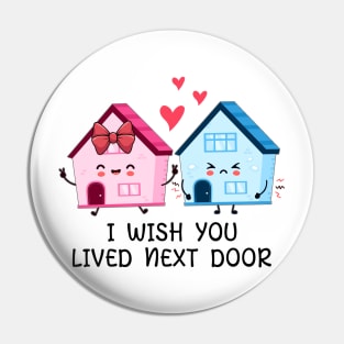 I wish you, lived next door Pin