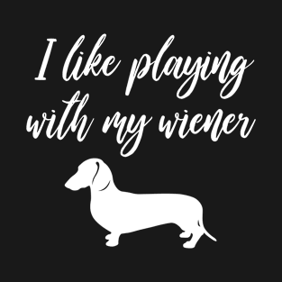 I Like Playing with My Wiener - Funny Dachshund Gift T-Shirt