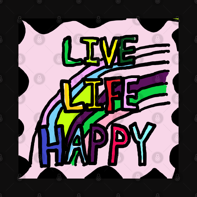 LIVE, LIFE, HAPPY by zzzozzo