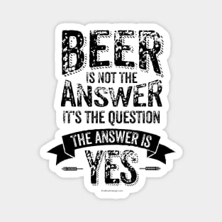 Beer Is Not The Answer - funny beer drinker Magnet