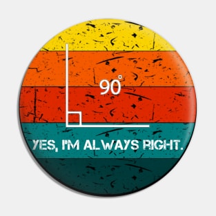 Yes I'm Always Right Angle Math Teacher Retro Pin