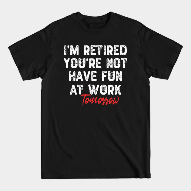 Discover I'm Retired You're Not Have Fun at Work Tomorrow - Retired Firefighter - T-Shirt