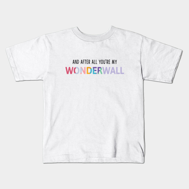 And After All You Re My Wonderwall T Shirt Disney Maglietta