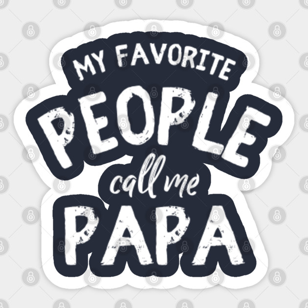 My Favorite People Call Me Papa Grandpa Sticker Teepublic