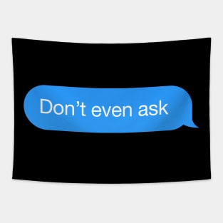 Chat text 'Don't even ask' messenger answer Tapestry