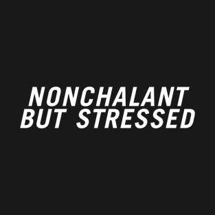 Nonchalant but Stressed T-Shirt