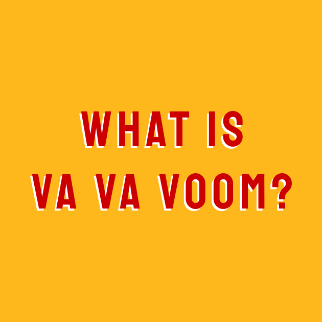 What Is Va Va Voom? by thesweatshop