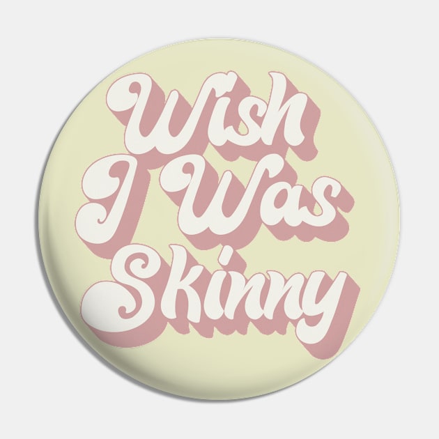 Wish I Was Skinny - 70s Style Typographic Statement Design Pin by DankFutura