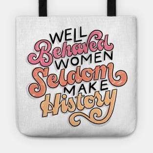 Well Behaved Women Seldom Make History Tote