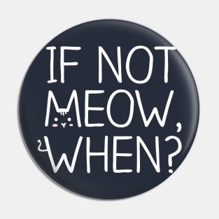 If Not MEOW, When? - White Pin