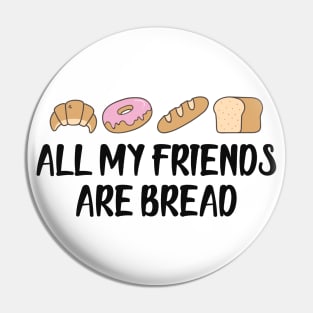 Bread - All my friends are bread Pin