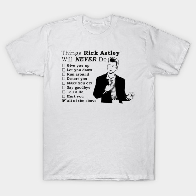 Things Rick Astley Will Never Do Things Rick Astley Will Never Do T Shirt Teepublic