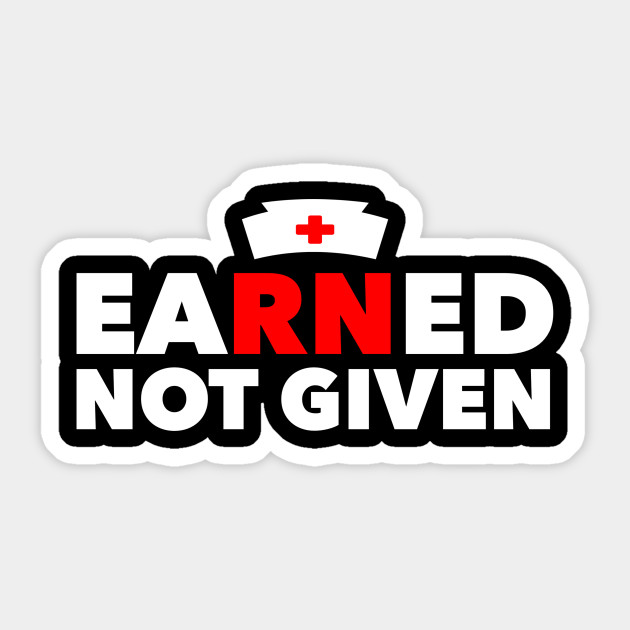 Earned Not Given Best National Nurses Day Gift Nurse Gift Idea Sticker Teepublic