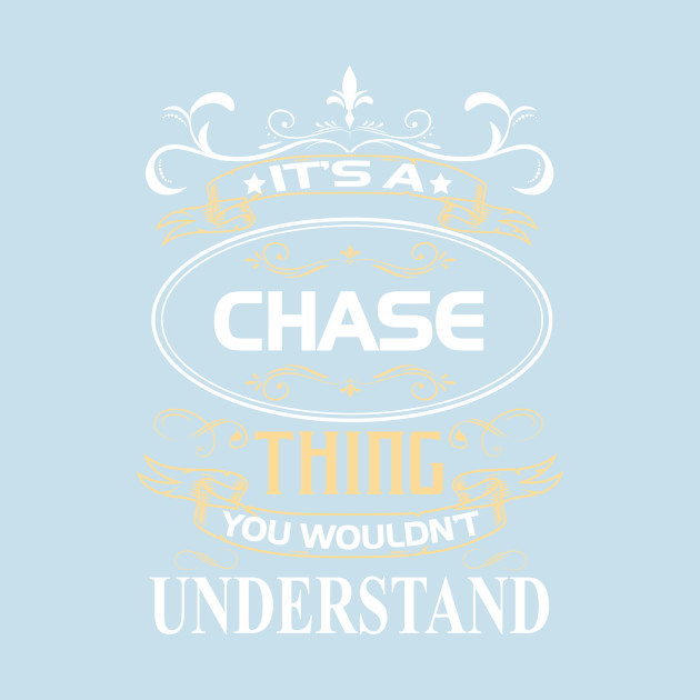 Disover Chase Name Shirt It's A Chase Thing You Wouldn't Understand - Chase - T-Shirt