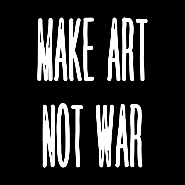 Make Art Not War by yourstruly