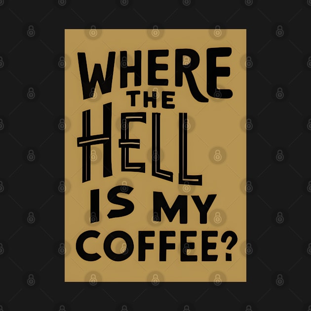 Where The Hell Is My Coffee by TooplesArt