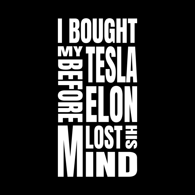 I Bought My Tesla Before Elon Lost His Mind by ZePunchlineShop