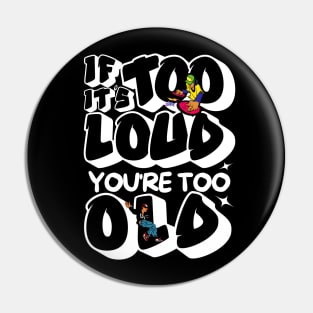 If It's Too Loud You're Too Old Pin