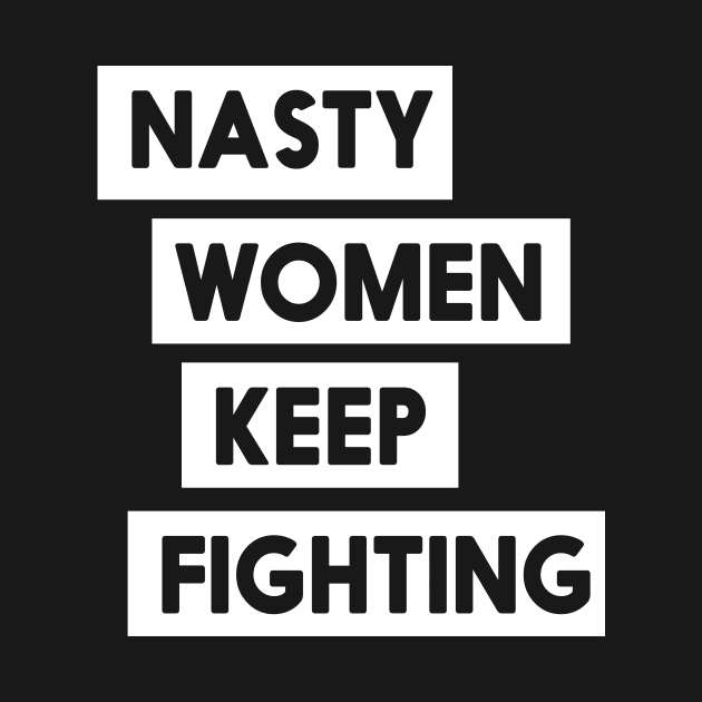 Nasty Women Keep Fighting T-Shirt by Blister