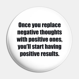 Once you replace negative thoughts with positive ones, you’ll start having positive results Pin