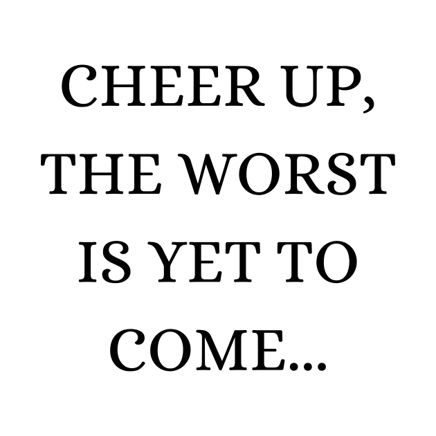 Cheer up, the worst is yet to come by Word and Saying