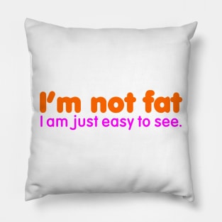 I'm Not Fat I'm Easy to See Pillow