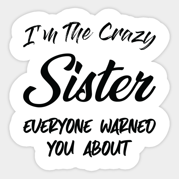 I'm the Crazy Sister , Sister birthday gift ideas, gift for Big sister, funny sister gift , sister in law Baby Announcement - Birthday Gift Ideas - Sticker | TeePublic I'm the Crazy Sister , Sister birthday gift ideas, gift for Big sister, funny sister gift , sister in law Baby Announcement - Birthday Gift Ideas - Sticker | TeePublic