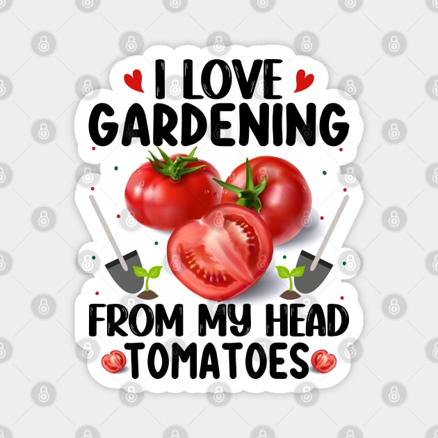 I love gardening from the head tomatoess Magnet by Nasher Designs