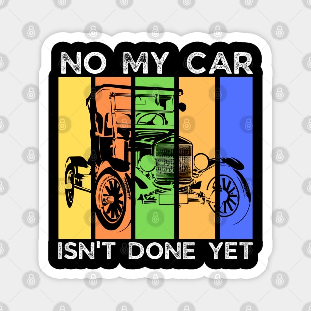 No My Car Isn't Done Yet Funny Car Mechanic Garage Magnet by click2print