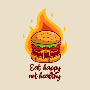 Eat happy not healthy, tasty hamburger on fire, food craving funny quote T-Shirt